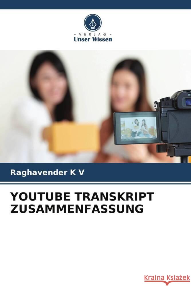 YOUTUBE TRANSKRIPT ZUSAMMENFASSUNG K V, Raghavender 9786206240198 Verlag Unser Wissen - książka