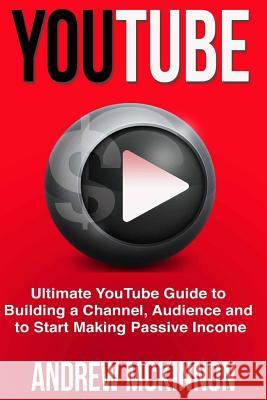 YouTube: Ultimate YouTube Guide To Building A Channel, Audience And To Start Mak McKinnon, Andrew 9781514846087 Createspace - książka