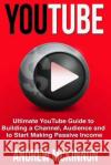 YouTube: Ultimate YouTube Guide To Building A Channel, Audience And To Start Mak McKinnon, Andrew 9781514846087 Createspace