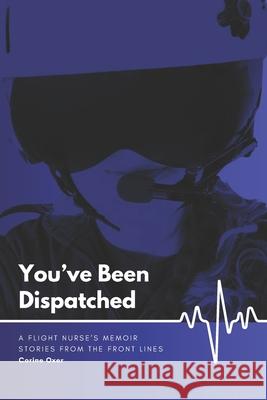 You've Been Dispatched: A Flight Nurse's Memoir - Stories from the Front Lines Mark Oxer Corine Oxer 9789090413549 Corine Oxer - książka