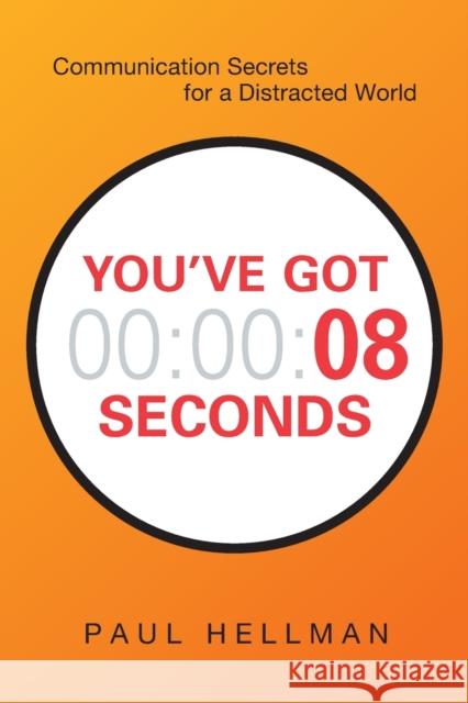You've Got 8 Seconds: Communication Secrets for a Distracted World Paul Hellman 9780814438305 Amacom - książka
