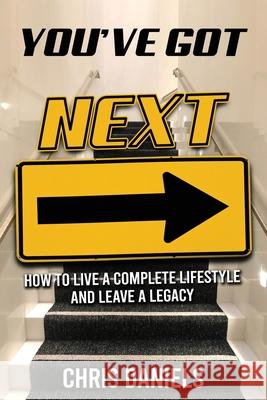You've Got Next - How to live a Complete Lifestyle and Leave a Legacy Chris Daniels 9781631030642 Carypress International Books - książka