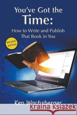 You've Got the Time: How to Write and Publish That Book in You Ken Wachsberger 9780945531210 Azenphony Press - książka