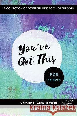 You've Got This - For Teens: A Collection of Powerful Affirmations for the Soul Christie Welsh   9780648464198 White Light Publishing House - książka