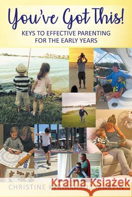 You've Got This! Keys To Effective Parenting For The Early Years: Simple Tools to Help Parents and Children Feel Calm, Secure, and Confident Christine Kyriakakos Martin 9781977203250 Outskirts Press - książka