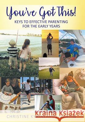 You've Got This! Keys To Effective Parenting For The Early Years: Simple Tools to Help Parents and Children Feel Calm, Secure, and Confident Christine Kyriakakos Martin 9781977204363 Outskirts Press - książka