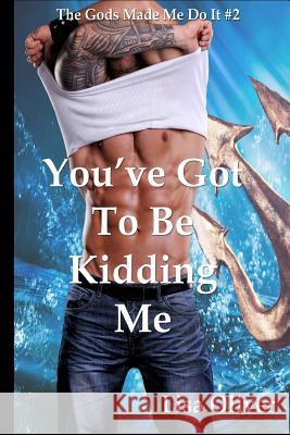 You've Got To Be Kidding Me Oliver, Lisa 9781974340002 Createspace Independent Publishing Platform - książka