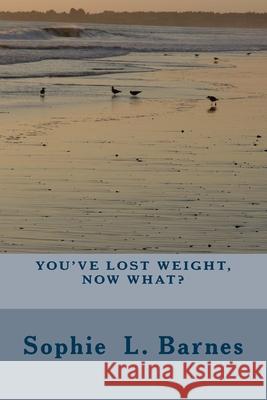 You've Lost Weight, Now What? Sophie LaMarche Sophie L. Barnes 9781482032093 Createspace Independent Publishing Platform - książka