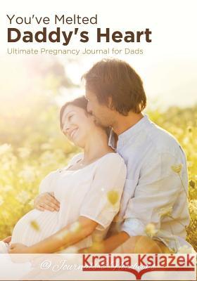 You've Melted Daddy's Heart: Ultimate Pregnancy Journal for Dads @journals Notebooks 9781683267553 @Journals Notebooks - książka