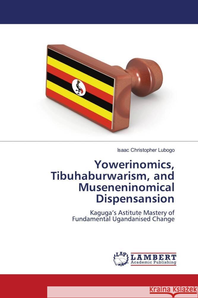 Yowerinomics, Tibuhaburwarism, and Museneninomical Dispensansion Isaac Christopher Lubogo 9786207450626 LAP Lambert Academic Publishing - książka