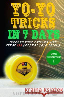 Yoyo Tricks in 7 Days: Impress your friends with these 120 coolest yoyo tricks Captain, Yoyo 9781717100481 Createspace Independent Publishing Platform - książka