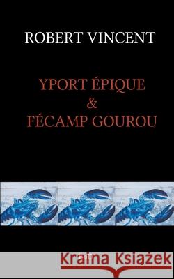 Yport Epique & Fecamp Gourou Robert Vincent 9782322179619 Books on Demand - książka