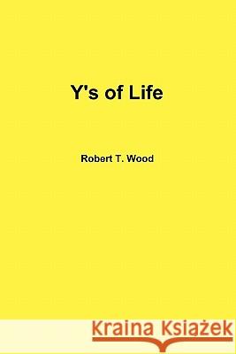 Y's of Life Robert T Wood (University of Lethbridge, Canada) 9780557623099 Lulu.com - książka