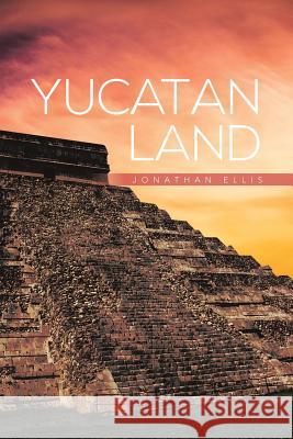 Yucatan Land Jonathan Ellis 9781493111077 Xlibris Corporation - książka