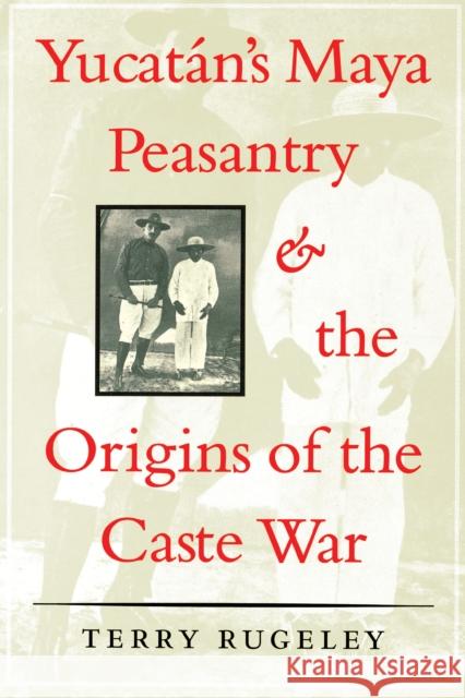 Yucatán's Maya Peasantry and the Origins of the Caste War Rugeley, Terry 9780292770782 University of Texas Press - książka