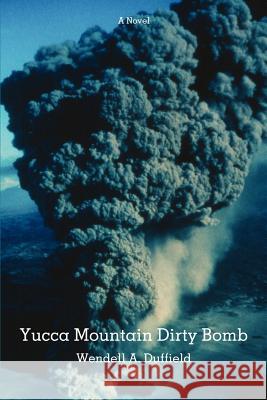 Yucca Mountain Dirty Bomb Wendell A. Duffield 9780595442034 iUniverse - książka