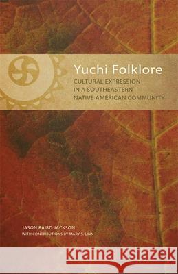 Yuchi Folklore: Cultural Expression in a Southeastern Native American Community Jason B. Jackson Mary S. Linn 9780806143972 University of Oklahoma Press - książka