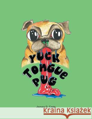 Yuck Tongue Pug James D Cage 9781546227090 Authorhouse - książka