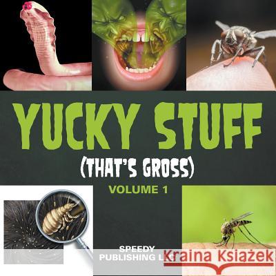 Yucky Stuff (That's Gross Volume 1) Speedy Publishin 9781635012965 Speedy Publishing LLC - książka