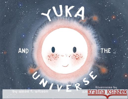 Yuka and the Universe Wade F. Wilson Ana-Maria Cosma 9781736129432 Wade F. Wilson - książka