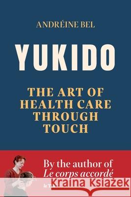 Yukido, the Art of Health Care through Touch Andr?ine Bel 9782955134870 Le Tilt - książka