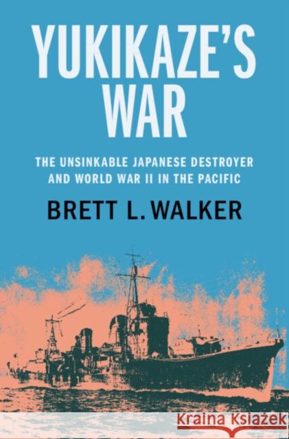 Yukikaze's War: The Unsinkable Japanese Destroyer and World War II in the Pacific Brett L. (Montana State University) Walker 9781108837293 Cambridge University Press - książka