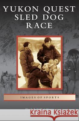 Yukon Quest Sled Dog Race Elizabeth Libbie Martin 9781531665050 Arcadia Publishing Library Editions - książka