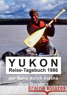 YUKON Reise-Tagebuch 1986: per Kanu durch Alaska Bomholt, Jens 9783746994277 Tredition Gmbh - książka