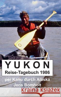 YUKON Reise-Tagebuch 1986: per Kanu durch Alaska Bomholt, Jens 9783746994284 Tredition Gmbh - książka