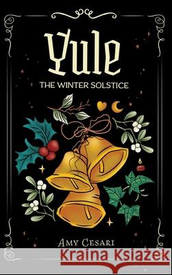 Yule: The Winter Solstice: The Winter Solsitce Amy Cesari Amy Cesari 9781953660770 Amy Cesari - książka