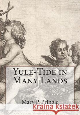 Yule-Tide in Many Lands Mary P. Pringle Clara a. Urann L. J. Bridgman 9781466284081 Createspace - książka