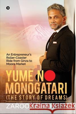 YUME NO MONOGATARI (The Story of Dreams): An Entrepreneur's Roller Coaster Ride from Ginza to Moore Market Zarook Shah 9781646507313 Notion Press Media Pvt Ltd - książka