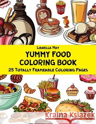 Yummy Food Coloring Book - 25 Totally Frameable Coloring Pages Lianella May 9781987453546 Createspace Independent Publishing Platform - książka