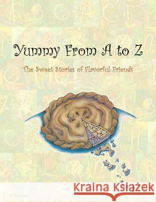 Yummy From A to Z: The Sweet Stories of Flavorful Friends Sparrow 9781482077643 Createspace - książka