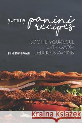 Yummy Panini Recipes: Soothe Your Soul with Warm Delicious Paninis! Heston Brown 9781687844385 Independently Published - książka