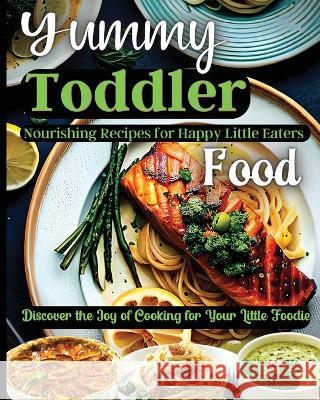 Yummy Toddler Food: Discover the Joy of Cooking for Your Little Foodie Emily Soto   9781803935324 Zara Roberts - książka