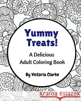 Yummy Treats: An Adult Coloring Book Victoria Clarke 9781532809309 Createspace Independent Publishing Platform - książka