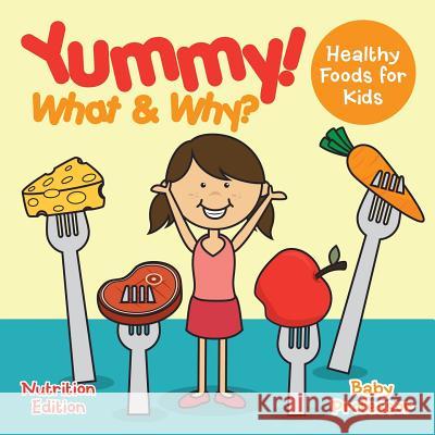 Yummy! What & Why? - Healthy Foods for Kids - Nutrition Edition Baby Professor   9781541901551 Baby Professor - książka