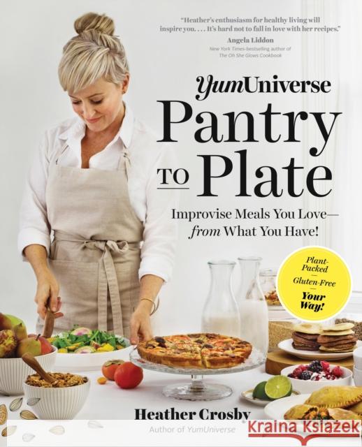 Yumuniverse Pantry to Plate: Improvise Meals You Love--From What You Have!--Plant-Packed, Gluten-Free, Your Way! Heather Crosby 9781615193400 Experiment - książka