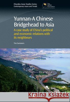 Yunnan-A Chinese Bridgehead to Asia: A Case Study of China's Political and Economic Relations with Its Neighbours Tim Summers 9780857094445 Woodhead Publishing - książka