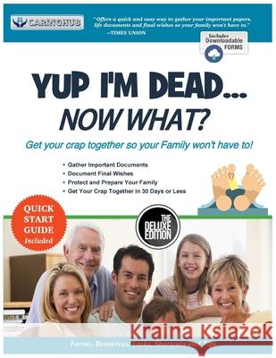 Yup I'm Dead...Now What? The Deluxe Edition: A Guide to My Life Information, Documents, Plans and Final Wishes Caring Hub 9781710171907 Independently Published - książka