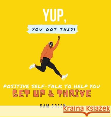 Yup, You Got This!: Positive Self-Talk to Help You Get Up & Thrive Kam Green 9781087991207 Vivienne Green - książka