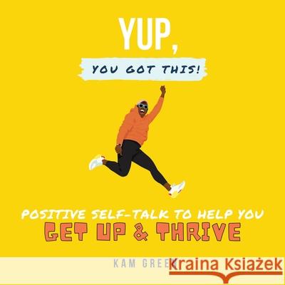 Yup, You Got This!: Positive Self-Talk to Help You Get Up & Thrive Kam Green 9781088031582 Vivienne Green - książka