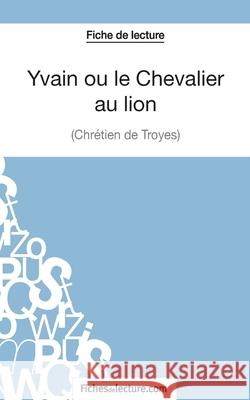 Yvain ou le Chevalier au lion de Chrétien de Troyes (Fiche de lecture): Analyse complète de l'oeuvre Fichesdelecture 9782511027905 Fichesdelecture.com - książka