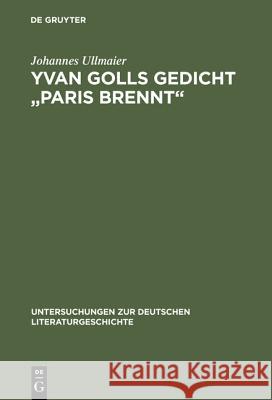 Yvan Golls Gedicht Paris Brennt: Zur Bedeutung Von Collage, Montage Und Simultanismus ALS Gestaltungsmittel Der Avantgarde. Mit Einer Edition Der Zagr Ullmaier, Johannes 9783484320741 Max Niemeyer Verlag - książka