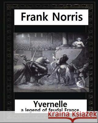 Yvernelle: a legend of feudal France(1892), by Frank Norris Norris, Frank 9781530848591 Createspace Independent Publishing Platform - książka
