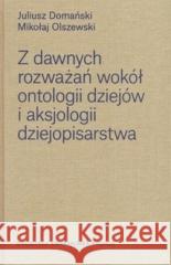Z dawnych rozważań wokół ontologii dziejów.. Juliusz Domański, Mikołaj Olszewski 9788365787651 Kronos - książka