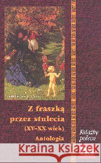Z fraszką przez stulecia (XV-XX wiek) Antologia Bułatowicz Józef 9788389637109 Antyk Marek Derewiecki - książka