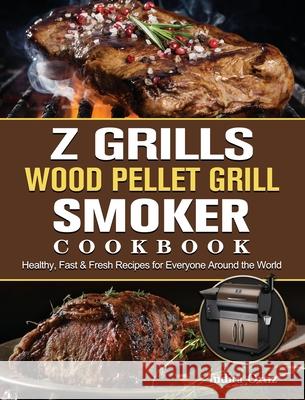 Z Grills Wood Pellet Grill & Smoker Cookbook: Healthy, Fast & Fresh Recipes for Everyone Around the World Indira Ortiz 9781803200699 Indira Ortiz - książka