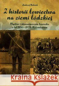 Z historii łowiectwa na ziemi łódzkiej Dobiech Andrzej 9788377292433 Księży Młyn - książka